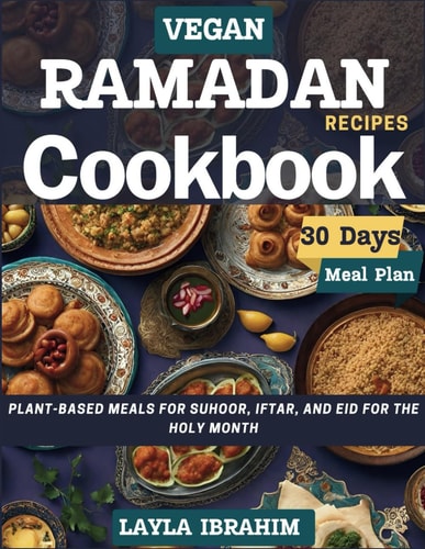 Vegan Ramadan Recipes Cookbook Plant Based Meals for Suhoor, Iftar and Eid for the Holy Month