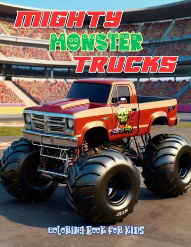 Mighty Monster Trucks Coloring Book for Kids Ages 4 and Up Truck Coloring Book for Boys and Girls Ages 4 and Up Who Love Monster Trucks