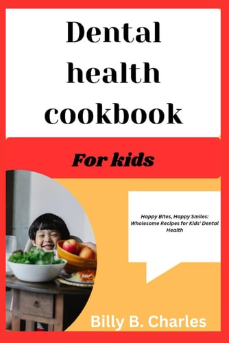 Dental Health Cookbook For Kids Happy Bites, Happy Smiles: Wholesome Recipes for Kids' Dental Health