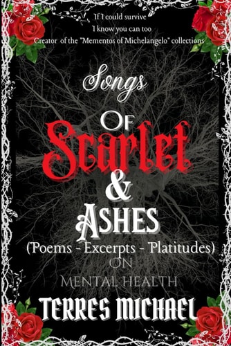 Songs of Scarlet and Ashes: Poems, Excerpts and Platitudes on Mental Health