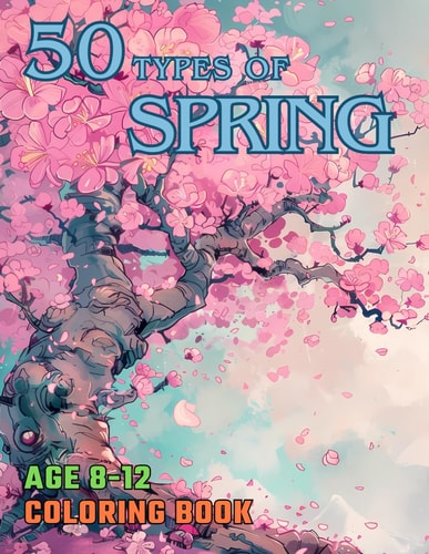 Spring Coloring Book for Children Aged 8-12 Flowers, Fruits, Gardens, Animals, Landscapes, People, 50 Designs that Remind Us of Spring!