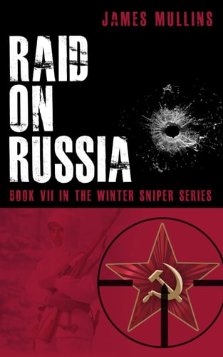 RAID ON RUSSIA Book Vii in the Winter Sniper Series