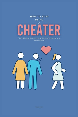 How To Stop Being A Cheater The Ultimate Guide on How To Stop Cheating in A Relationship