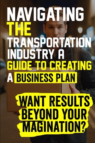 Navigating the Transportation Industry A Guide to Creating a Business Plan Craft a Winning Transportation Business Plan to Navigate Industry Challenges and Drive Success.