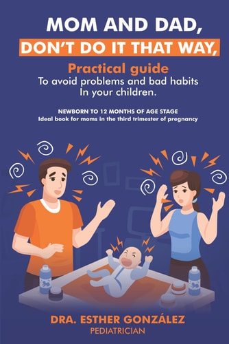 Mom and Dad, Don't Do It That Way, Practical Guide to Avoid Problems and Bad Habits in Your Children.