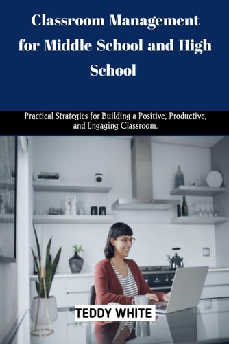 Classroom Management for Middle School and High School Practical Strategies for Building a Positive, Productive and Engaging Classroom.