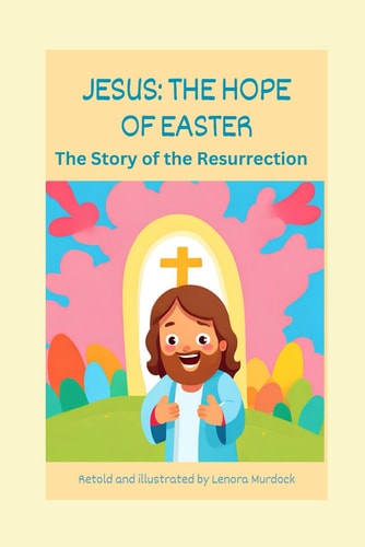 Jesus The Hope of Easter: The Story of the Resurrection