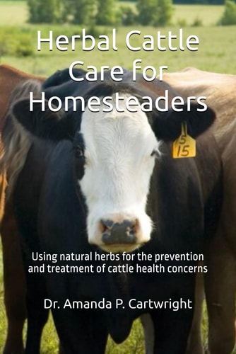 Herbal Cattle Care for Homesteaders Using Natural Herbs for the Prevention and Treatment of Cattle Health Concerns