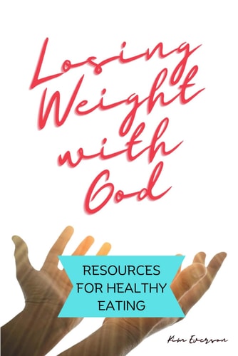 Losing Weight with God Resources for Healthy Eating