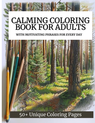 Calming Coloring Book For Adults 50+ Unique Coloring Pages with Motivating Phrases for Every Day to Calm Down, Relax Your Mind & Relive Stress