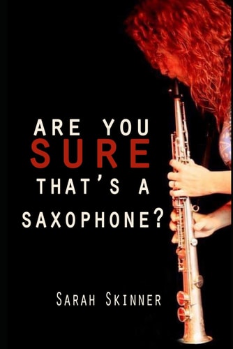 Are You Sure That's A Saxophone A Memoir of the Highs and Lows of the Early Days of a Musician's Career