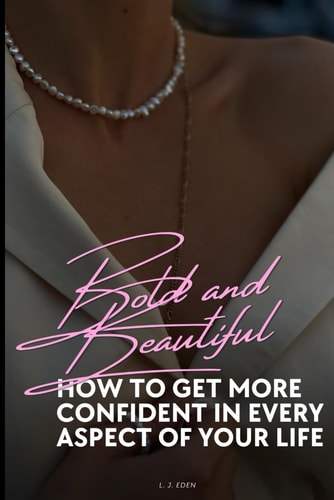 Bold and Beautiful How to Get More Confident in Every Aspect of Your Life