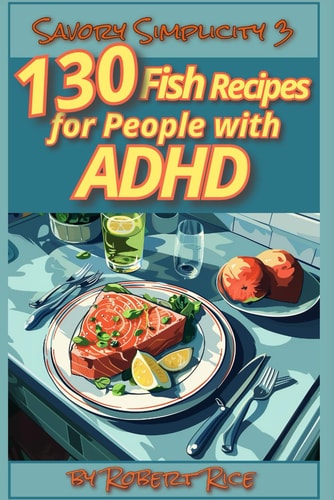 Savory Simplicity #3 130 Fish Recipes for Adults with ADHD