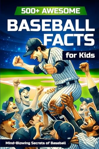 500+ Awesome Baseball Facts for Kids Mind-Blowing Secrets of Baseball: Facts about Baseball Legends, Iconic ... and Home Runs
