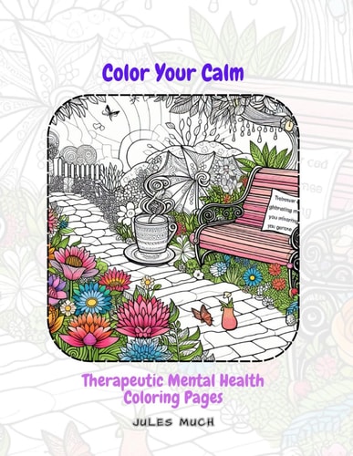 Color Your Calm Therapeutic Mental Health Coloring Pages: Let Your Colors Flow: 45 Designs to Relieve Stress & Boost Mood