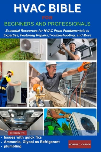 HVAC Bible for Beginners and Professionals Essential Resources for HVAC From Fundamentals to Expertise, Features Repairs, Troubleshooting and More