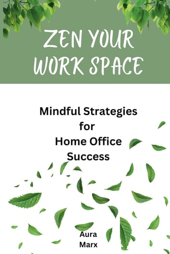 Zen Your Work Space Mindful Strategies for Home Office Success