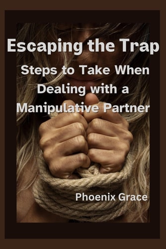 Escaping the Trap Steps to Take When Dealing with a Manipulative Partner