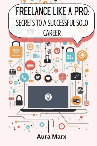 Freelance Like A Pro Secrets To A Successful Solo Career