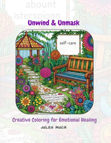 Unwind & Unmask Creative Coloring for Emotional Healing: Unwind, Color, & Heal: Empowering Designs for Emotional Well-being
