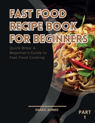 FAST FOOD RECIPE BOOK FOR BEGINNERS PART 1 Quick Bites