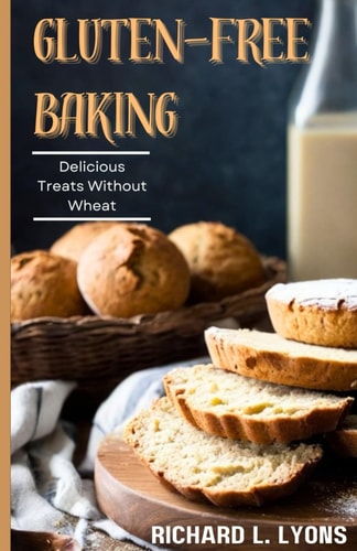 Gluten-free Baking Delicious Treats Without Wheat