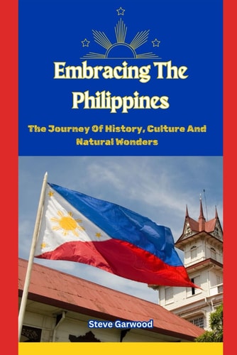 Embracing The Philippines The Journey Of History, Culture And Natural Wonders