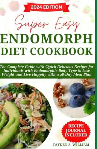 Super Easy Endomorph Diet Cookbook The Complete Guide with Quick Delicious Recipes for Individuals with Endomorphic Body Type to Lose Weight and Live Happily with a 28-Day Meal Plan