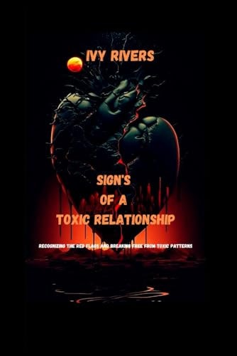 Sign's of a Toxic Relationship Recognizing the Red Flags and Breaking Free from Toxic Patterns