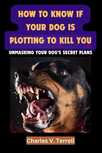 How to Know If Your Dog Is Plotting to Kill You Unmasking Your Dog's Secret Plans