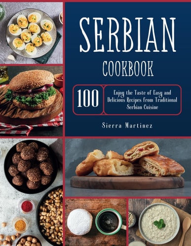 Serbian Cookbook Enjoy the Taste of Easy and Delicious Recipes from Traditional Serbian Cuisine
