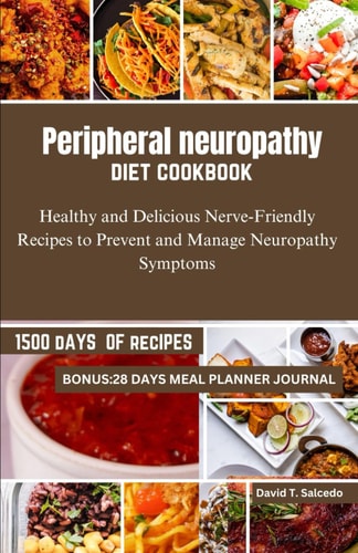 Peripheral Neuropathy Diet Cookbook Healthy and Delicious Nerve-Friendly Recipes to Prevent and Manage Neuropathy Symptoms