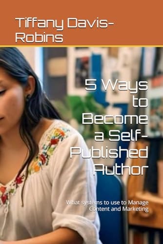 5 Ways to Become a Self-Published Author What Systems to Use to Manage Content and Marketing