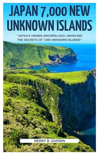 Japan 7,000 New Unknown Islands "Japan's Hidden Archipelago: Unveiling the Secrets of 7,000 Unknown Islands"