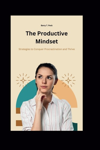The Productive Mindset Strategies to Conquer Procrastination and Thrive