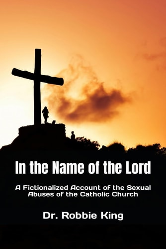 In the Name of the Lord A Fictionalized Account of the Sexual Abuses of the Catholic Church