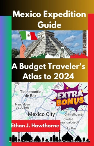 Mexico Expedition Guide A Budget Traveler's Atlas to 2024