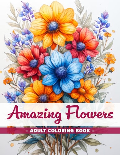 Amazing Flowers An Adult Coloring Book with Easy Coloring Pages and Detailed Botanical Designs for Stress Relieving