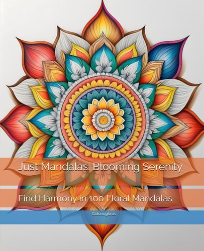 Just Mandalas Blooming Serenity: Find Harmony in 100 Floral Mandalas