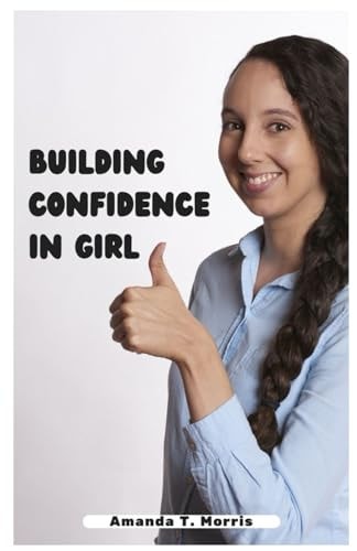 Building Confidence in Girl A Guide to Building Unshakable Confidence in Girls
