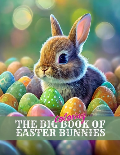 The Big Coloring Book of Easter Bunnies Great for Kids AND Adults!