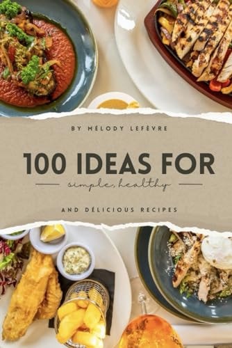 100 Ideas for Simple, Healthy and Delicious Recipes