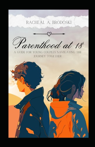 Parenthood At Eighteen A Guide For Young Couples Navigating The Journey Together