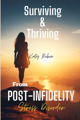 Surviving and Thriving from Post-Infidelity Stress Disorder How to Stop Overthinking After Being Cheated On, Heal and Move on from Sexual Betrayal, and Recover from Toxic Relationships