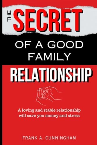 The Secret of a Good Family Relationship A Loving and Stable Relationship Will Save You Money and Stress