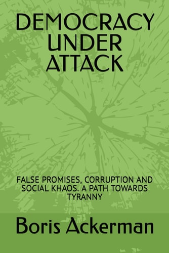Democracy Under Attack False Promises, Corruption and Social Khaos. a Path Towards Tyranny