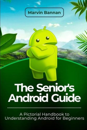 The Senior's Android Guide A Pictorial Handbook to Understanding Android for Beginners