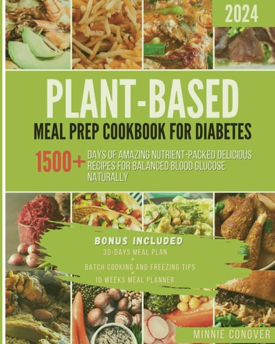 Plant-Based Meal Prep Cookbook for Diabetes Nutrient-Packed Delicious Recipes for Balanced Blood Glucose Naturally