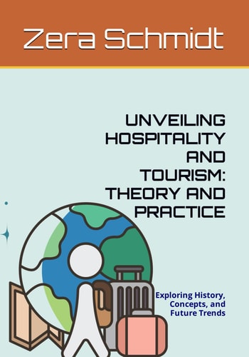Unveiling Hospitality and Tourism THEORY AND PRACTICE: Exploring History, Concepts, and Future Trends