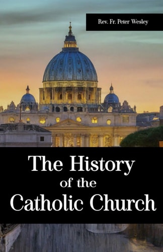 The History of the Catholic Church A Powerful Recollection of the Impacts of Emperor Constantine, Ecumenical Councils, The Persecution of Early Christians, The Popes and Many Others in the History of the Catholic Church.